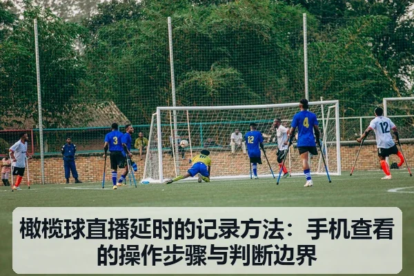 橄榄球直播延时的记录方法：手机查看的操作步骤与判断边界