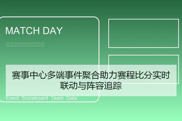 赛事中心多端事件聚合助力赛程比分实时联动与阵容追踪